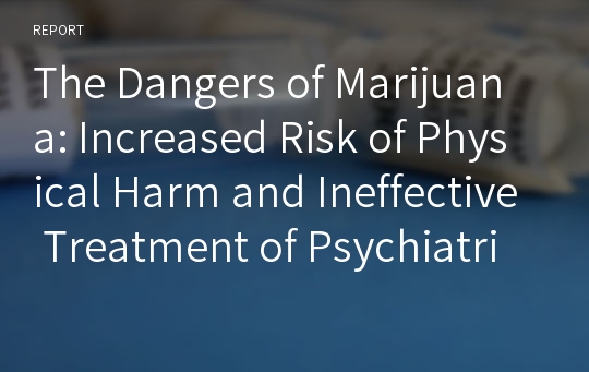 The Dangers of Marijuana: Increased Risk of Physical Harm and Ineffective Treatment of Psychiatric Disorders