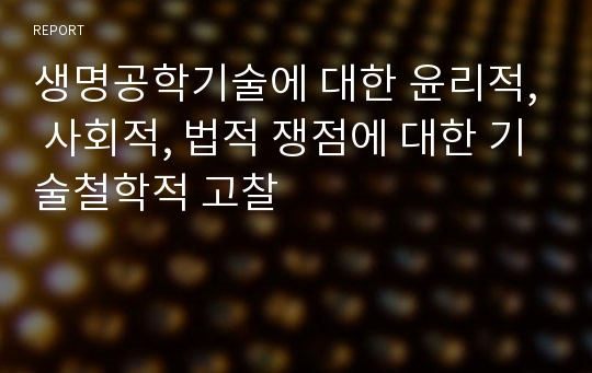 생명공학기술에 대한 윤리적, 사회적, 법적 쟁점에 대한 기술철학적 고찰