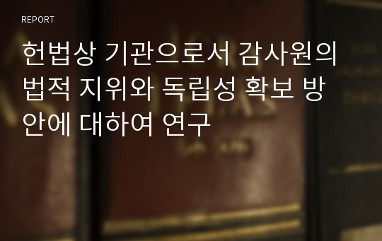 헌법상 기관으로서 감사원의 법적 지위와 독립성 확보 방안에 대하여 연구