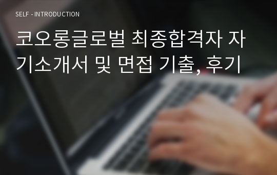 코오롱글로벌 최종합격자 자기소개서 및 면접 기출, 후기