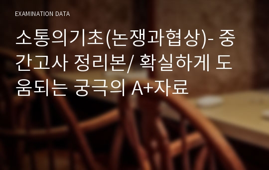 [A+]소통의기초(논쟁과협상)- 중간고사 정리본/ 깔끔하게 정리된 궁극의 A+자료