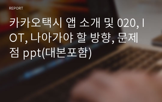 카카오택시 앱 소개 및 020, IOT, 나아가야 할 방향, 문제점 ppt(대본포함)