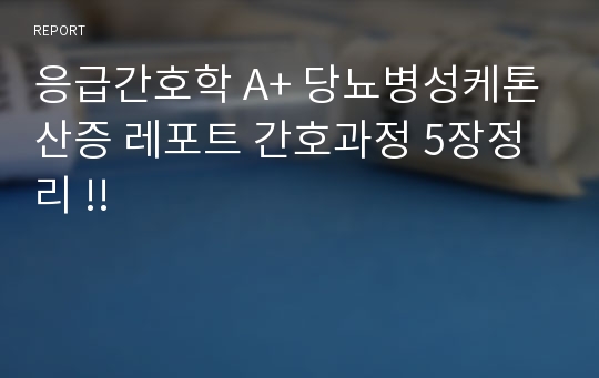 응급간호학 A+ 당뇨병성케톤산증 레포트 간호과정 5장정리 !!