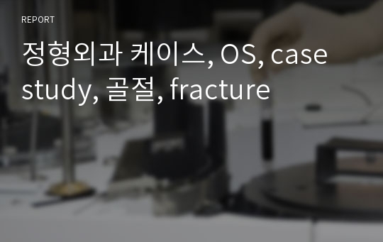 정형외과 케이스, OS, case study, 골절, fracture