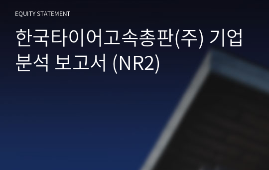 한국타이어고속총판 기업분석 보고서 (NR2)