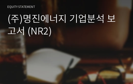 (주)명진에너지 기업분석 보고서 (NR2)