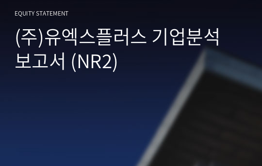 (주)유엑스플러스 기업분석 보고서 (NR2)