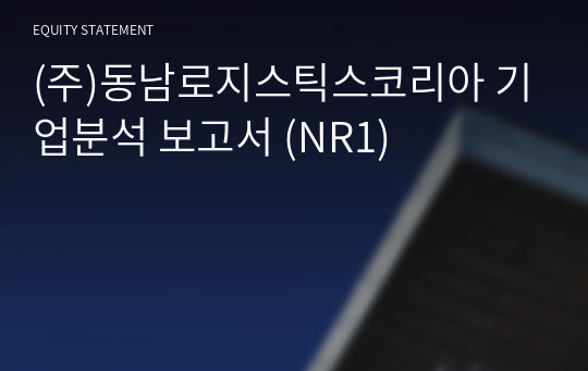 (주)동남로지스틱스코리아 기업분석 보고서 (NR1)