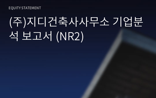 (주)지디건축사사무소 기업분석 보고서 (NR2)