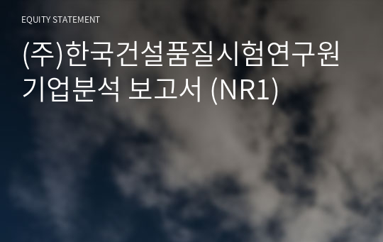 (주)한국건설품질시험연구원 기업분석 보고서 (NR1)