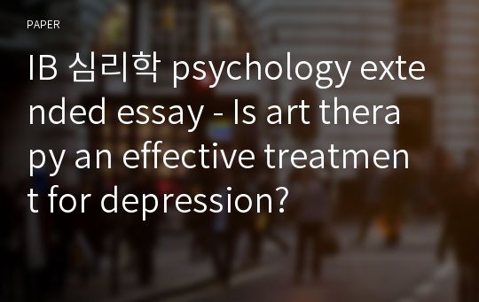 IB 심리학 psychology extended essay - Is art therapy an effective treatment for depression?