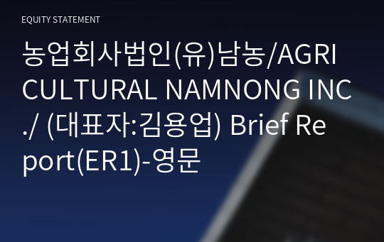 농업회사법인(유)남농/AGRICULTURAL NAMNONG INC./ Brief Report(ER1)-영문