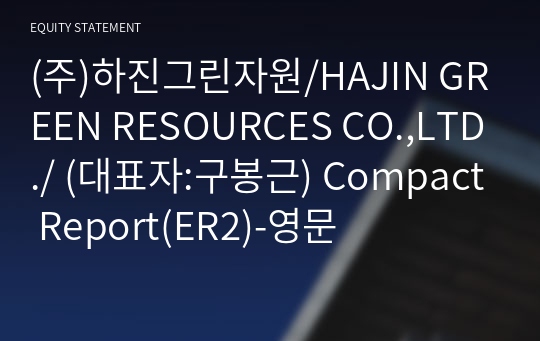 (주)하진그린자원/HAJIN GREEN RESOURCES CO.,LTD./ Compact Report(ER2)-영문