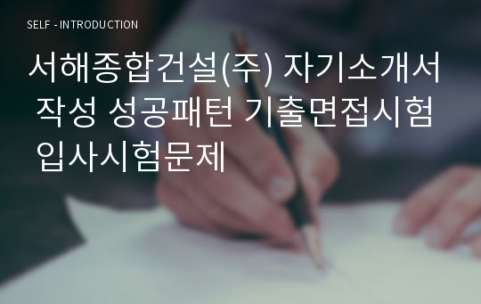 서해종합건설(주) 자기소개서 작성 성공패턴 기출면접시험 입사시험문제