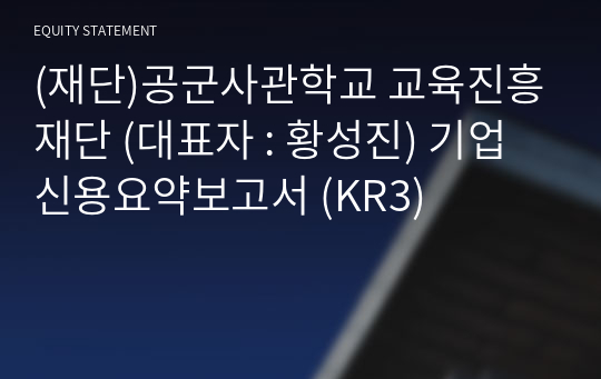 (재단)공군사관학교 교육진흥재단 기업신용요약보고서 (KR3)