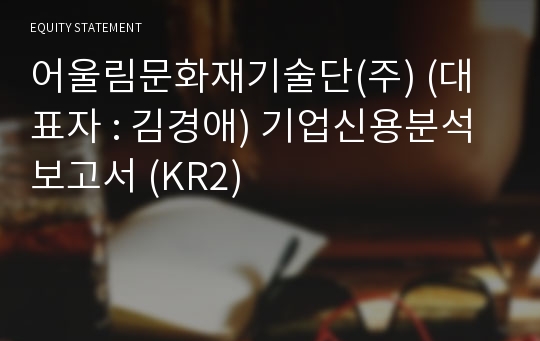 어울림문화재기술단(주) 기업신용분석보고서 (KR2)