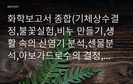 화학보고서 종합(기체상수결정,불꽃실험,비누 만들기,생활 속의 산염기 분석,센물분석,아보가드로수의 결정,엔탈피 측정,질량측정과 액체 옮기기,천연염색,크로마토그래피)