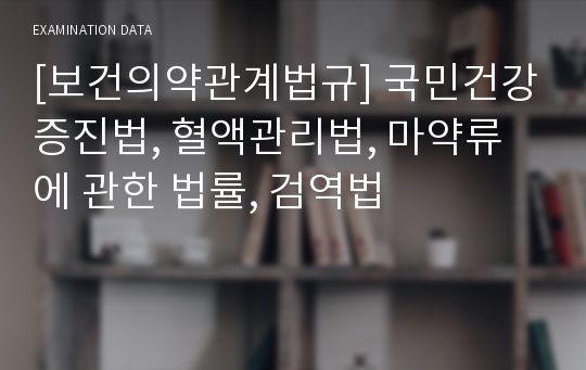 [간호사국가고시/법규정리/보건의약관계법규정리] 국민건강증진법, 혈액관리법, 마약류에 관한 법률, 검역법