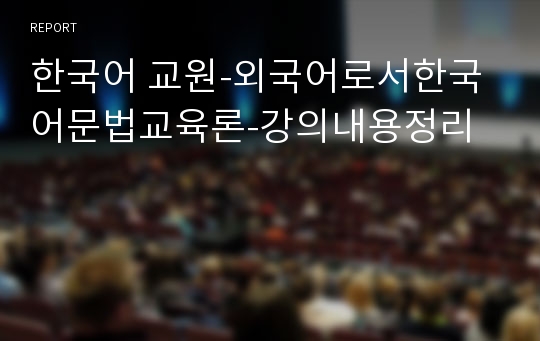 한국어 교원-외국어로서한국어문법교육론-강의내용정리
