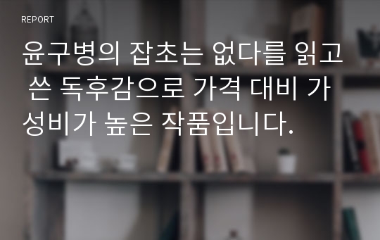 윤구병의 잡초는 없다를 읽고 쓴 독후감으로 가격 대비 가성비가 높은 작품입니다.