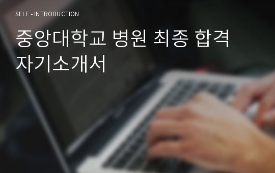 중앙대학교 병원 최종 합격 자기소개서