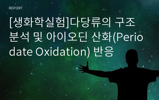 [생화학실험]다당류의 구조 분석 및 아이오딘 산화(Periodate Oxidation) 반응
