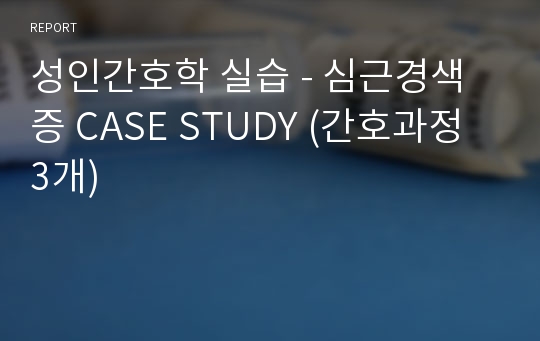 성인간호학 실습 - 심근경색증 CASE STUDY (간호과정 3개)