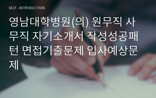 영남대학병원(의) 원무직 사무직 자기소개서 작성성공패턴 면접기출문제 입사예상문제