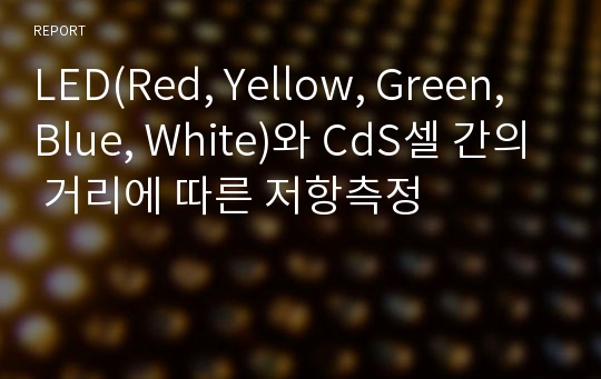 LED(Red, Yellow, Green, Blue, White)와 CdS셀 간의 거리에 따른 저항측정