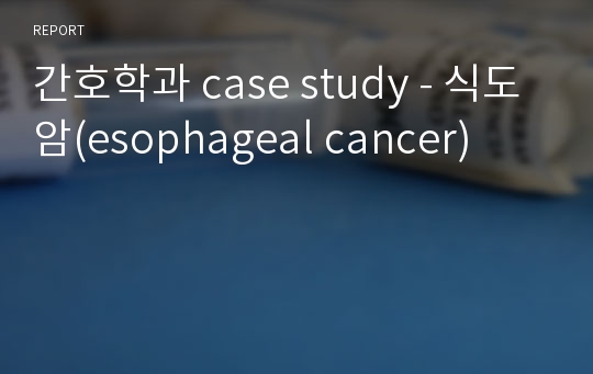 간호학과 case study - 식도암(esophageal cancer)
