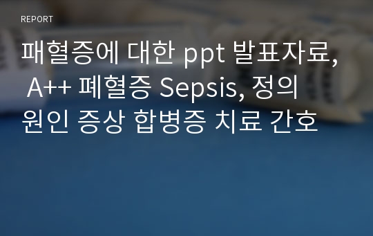 패혈증에 대한 ppt 발표자료, A++ 폐혈증 Sepsis, 정의 원인 증상 합병증 치료 간호