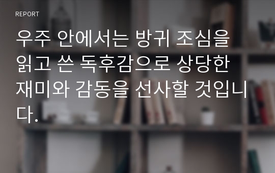 우주 안에서는 방귀 조심을 읽고 쓴 독후감으로 상당한 재미와 감동을 선사할 것입니다.