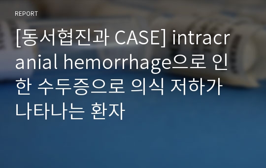[환자 케이스 CASE] intracranial hemorrhage으로 인한 수두증으로 의식 저하가 나타나는 환자