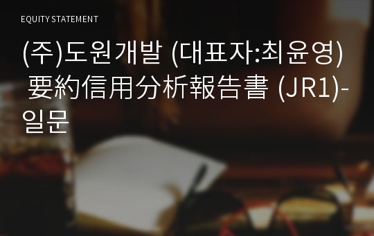 (주)도원개발 要約信用分析報告書(JR1)-일문