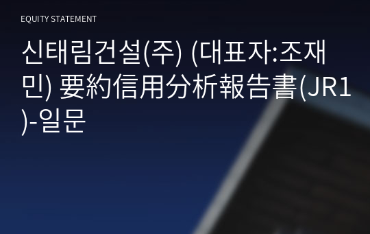 신태림건설(주) 要約信用分析報告書(JR1)-일문