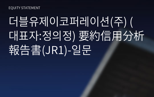 더블유제이코퍼레이션(주) 要約信用分析報告書(JR1)-일문