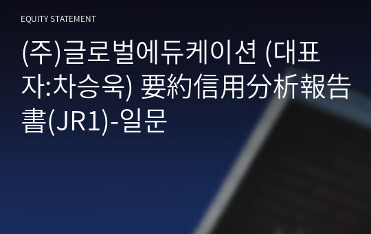 (주)글로벌에듀케이션 要約信用分析報告書(JR1)-일문