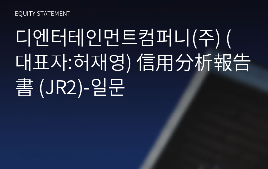 디엔터테인먼트컴퍼니(주) 信用分析報告書 (JR2)-일문