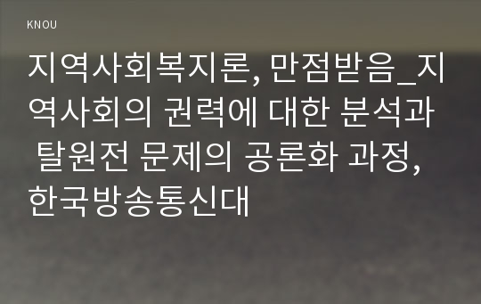 지역사회복지론, 만점받음_지역사회의 권력에 대한 분석과 탈원전 문제의 공론화 과정, 한국방송통신대