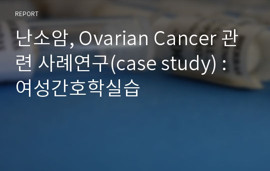 난소암, Ovarian Cancer 관련 사례연구(case study) : 여성간호학실습