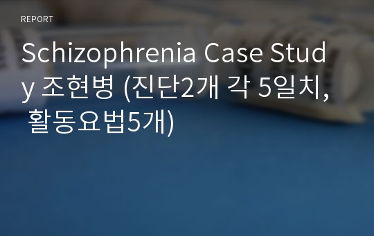 Schizophrenia Case Study 조현병 (진단2개 각 5일치, 활동요법5개)