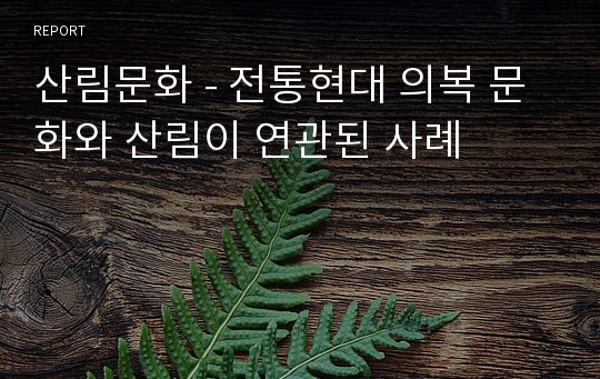 산림문화 - 전통현대 의복 문화와 산림이 연관된 사례