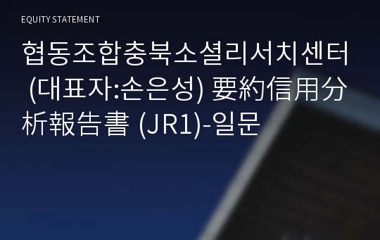 협동조합충북소셜리서치센터 要約信用分析報告書(JR1)-일문