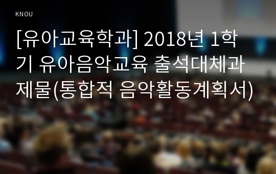 [유아교육학과] 2018년 1학기 유아음악교육 출석대체과제물(통합적 음악활동계획서)