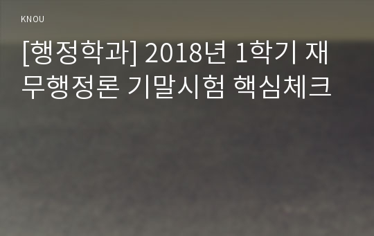 [행정학과] 2018년 1학기 재무행정론 기말시험 핵심체크