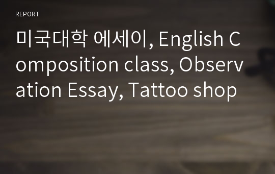 미국대학 에세이, English Composition class, Observation Essay, Tattoo shop