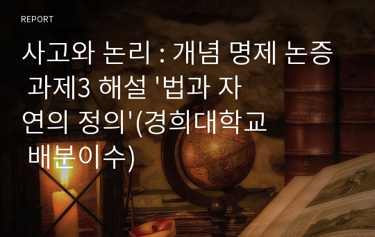 사고와 논리 : 개념 명제 논증 과제3 해설 &#039;법과 자연의 정의&#039;(경희대학교 배분이수)