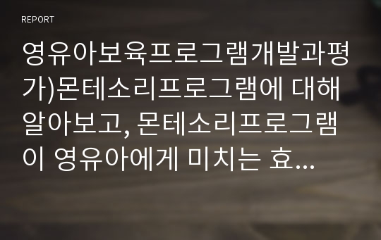 영유아보육프로그램개발과평가)몬테소리프로그램에 대해 알아보고, 몬테소리프로그램이 영유아에게 미치는 효과에 대해 설명하시오