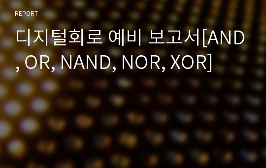 디지털회로 예비 보고서[AND, OR, NAND, NOR, XOR]