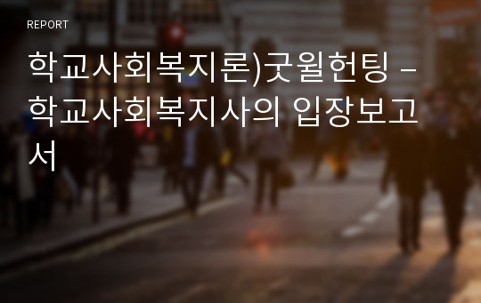 학교사회복지론)굿윌헌팅 – 학교사회복지사의 입장보고서